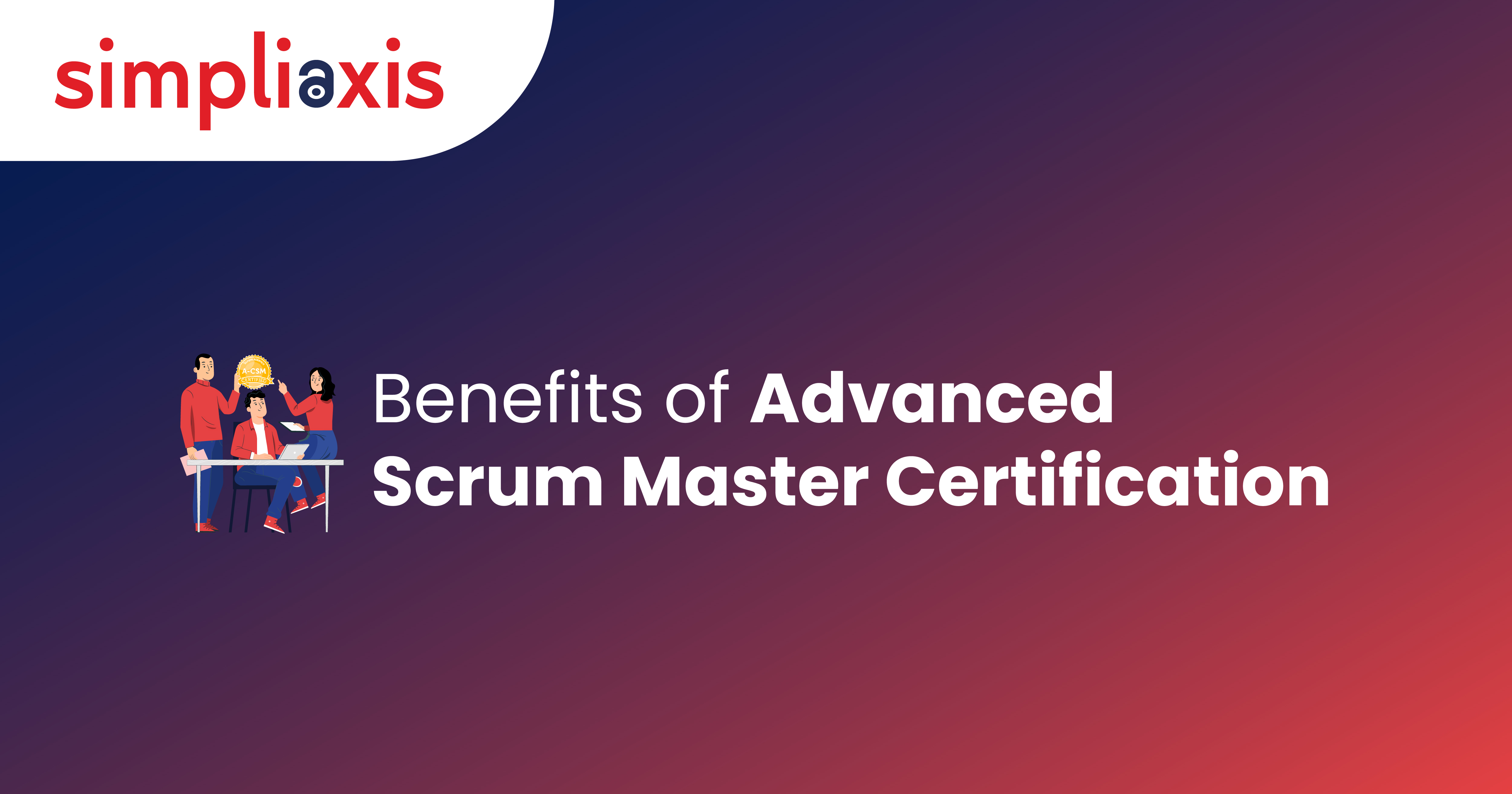 Elevate Your Career: Uncovering The Benefits Of Advanced Scrum Master 