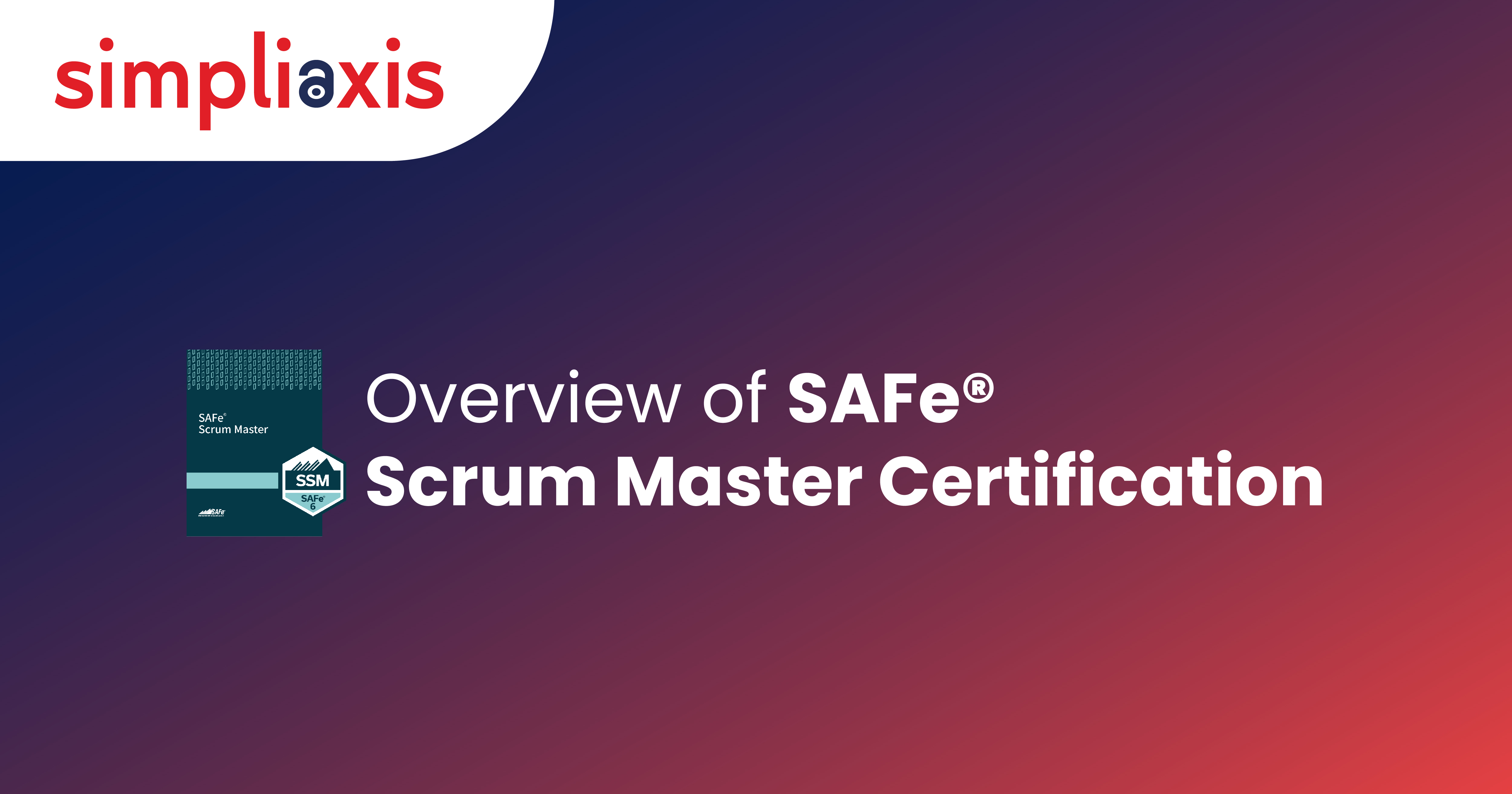 Overview of SAFe Scrum Master Certification: Your Complete Guide